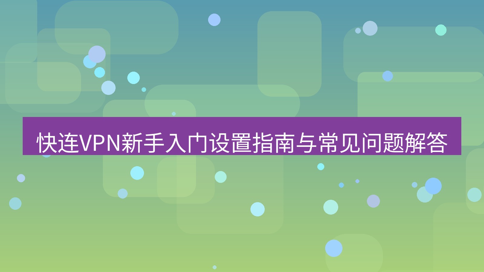 快连VPN 快连VPN新手入门设置指南与常见问题解答