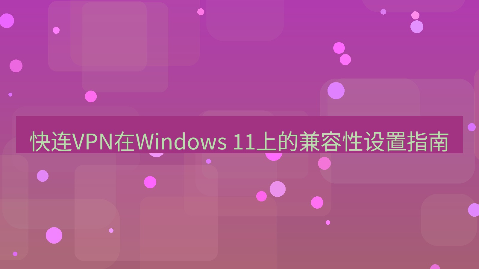 快连VPN 快连VPN在Windows 11上的兼容性设置指南