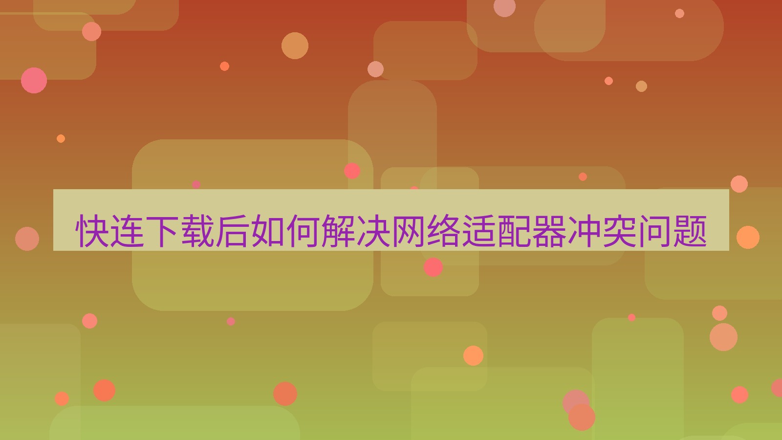 快连VPN 快连下载后如何解决网络适配器冲突问题