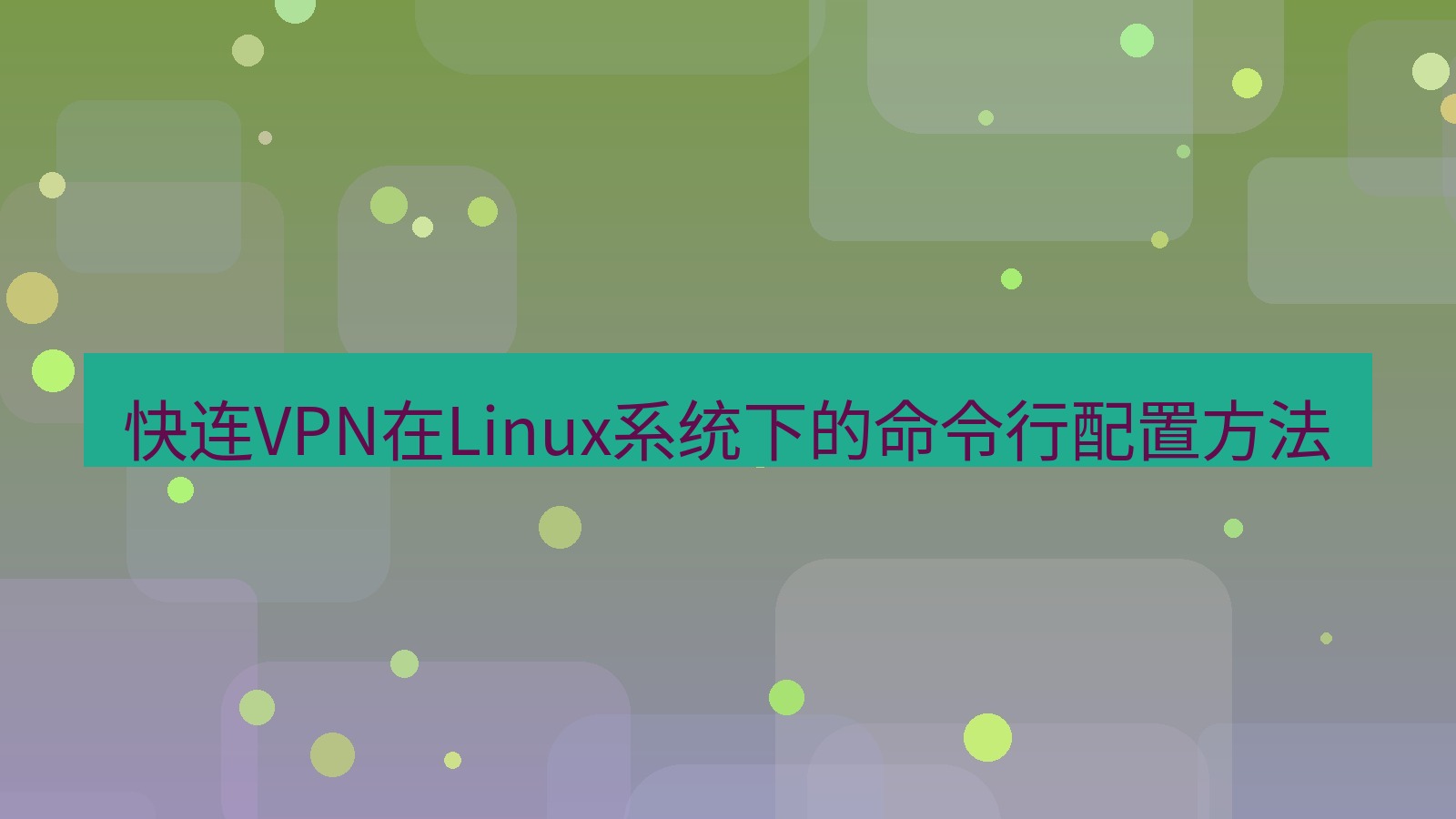 快连VPN 快连VPN在Linux系统下的命令行配置方法