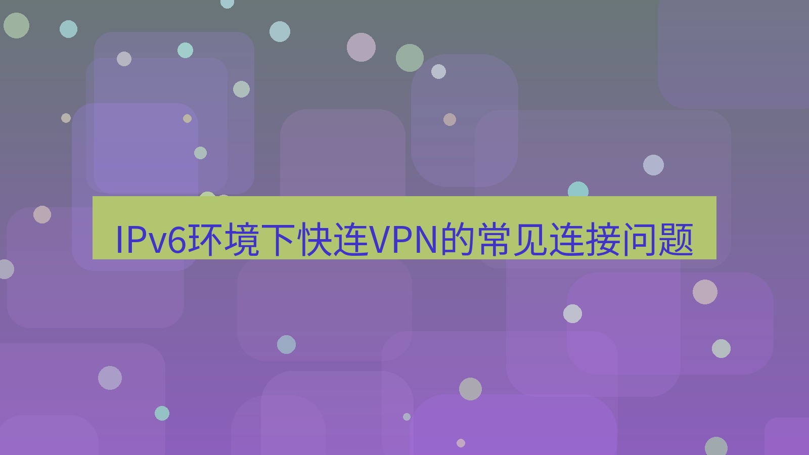 快连VPN IPv6环境下快连VPN的常见连接问题