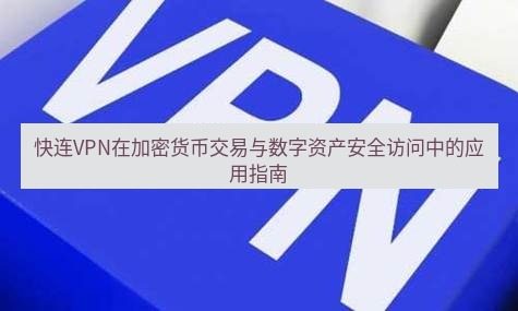 快连VPN 快连VPN在加密货币交易与数字资产安全访问中的应用指南