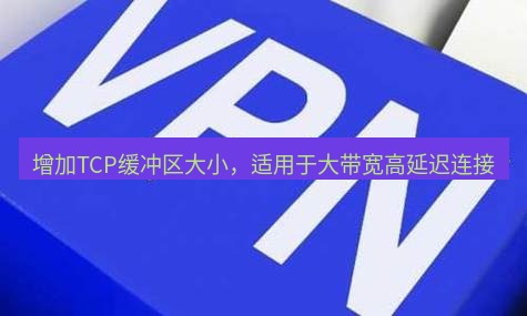 快连VPN 增加TCP缓冲区大小，适用于大带宽高延迟连接